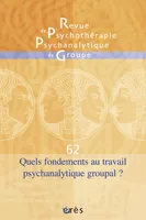 RPPG 62 - Quels fondements au travail psychanalytique groupal ?