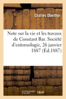 Note sur la vie et les travaux de Constant Bar. Société d'entomologie, 26 janvier 1887