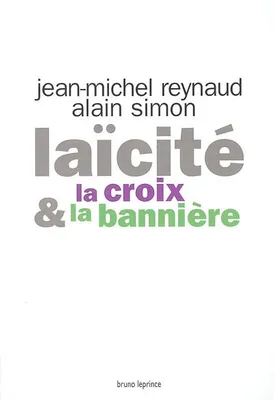 Laïcité: La croix & la bannière Reynaud, Jean-Michel; Simon, Alain; Dechartre, Philippe and Caillavet, Henri, la croix & la bannière