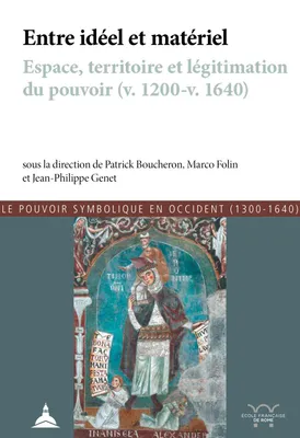 Entre idéel et matériel, Espace, territoire et légitimation du pouvoir, v. 1200-v. 1640