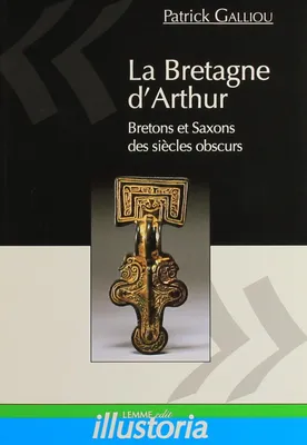 La Bretagne d'Arthur, Saxons et Bretons des siècles obscurs.