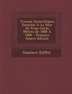 Travaux Scientifiques Exécutés À La Tour De Trois Cents Mètres De 1889 À 1900