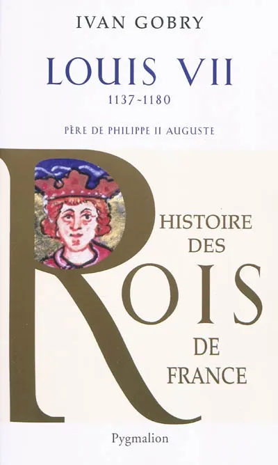 Livres Histoire et Géographie Histoire Histoire générale Histoire des rois de France., Louis VII, 1137-1180 Père de Philippe II Auguste Ivan Gobry