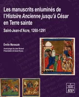 Les manuscrits enluminés de l'Histoire Ancienne jusqu'à César en Terre Sainte, Saint-Jean-d'Acre, 1260-1291