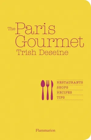 The Paris gourmet, restaurants, shops, recipes, tips Trish Deseine