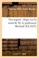 Nos regrets  élégie sur la mort de M. le professeur Béclard