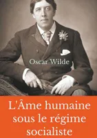 L'âme humaine sous le régime socialiste, Un essai politique d'Oscar Wilde prônant une vision libertaire du monde socialiste