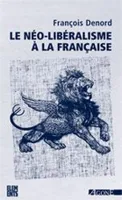 Le néo-libéralisme à la française , histoire d'une idéologie politique