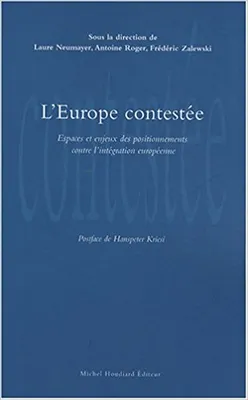 L' europe contestee, espaces et enjeux des positionnements contre l'integration europeenne, espaces et enjeux des positionnements contre l'intégration européenne