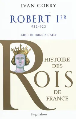 Histoire des rois de France., Histoire des Rois de France - Robert Ier, 922-923, Aïeul de Hugues Capet