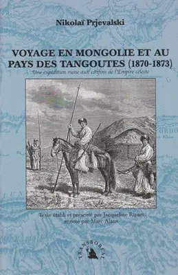 Voyage en Mongolie et au pays des Tangoutes (1870-1873) / une expédition russe aux confins de l'Empi, une expédition russe aux confins de l'Empire céleste