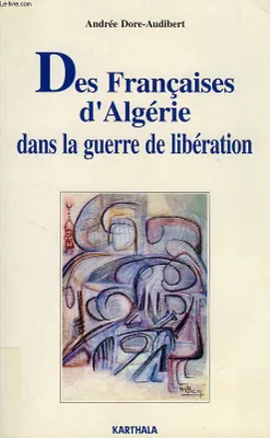 Des Françaises d'Algérie dans la guerre de libération - des oubliées de l'histoire, des oubliées de l'histoire