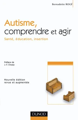 Autisme, comprendre et agir - 2ème édition - Santé, éducation, insertion, santé, éducation, insertion