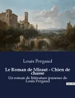 Le Roman de Miraut - Chien de chasse, Un roman de littérature jeunesse de Louis Pergaud
