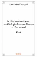 Le néohouphouétisme : une idéologie de rassemblement ou d'exclusion ?, Essai