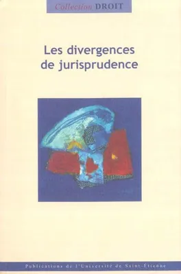 Les divergences de jurisprudence, [actes du colloque, Musée d'art moderne de Saint-Étienne, 11 et 12 octobre 2001]