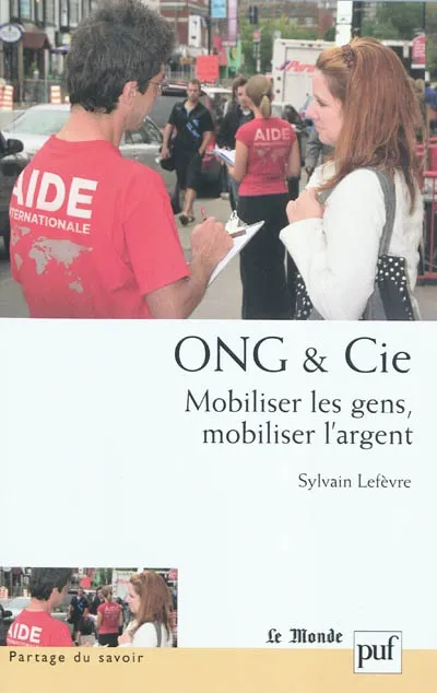 Livres Sciences Humaines et Sociales Sciences politiques ONG & Cie, Mobiliser les gens, mobiliser l'argent Sylvain Lefèvre