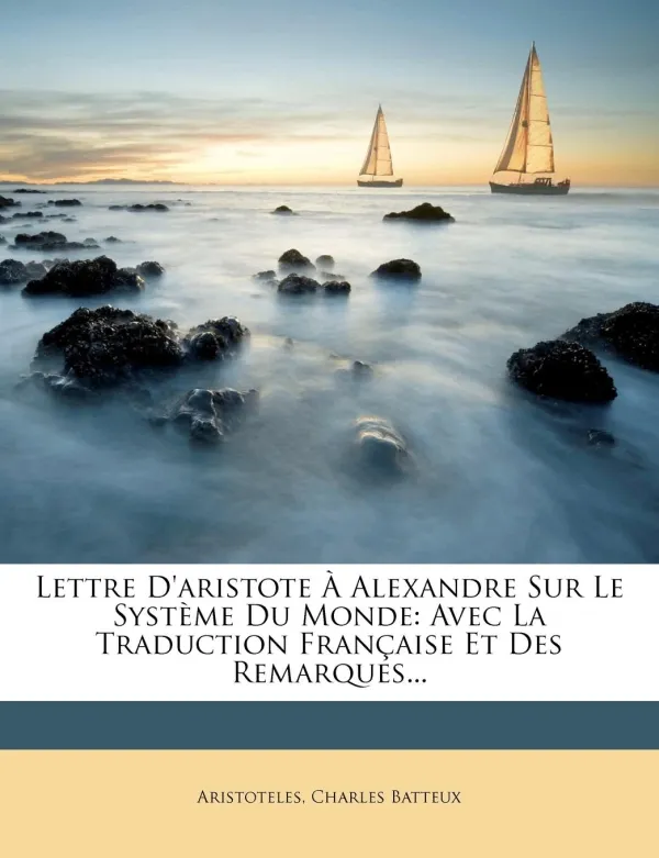 Lettre D'aristote À Alexandre Sur Le Système Du Monde, Avec La Traduction Française Et Des Remarques... Aristoteles, Charles Batteux