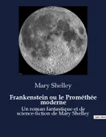 Frankenstein ou le Prométhée moderne, Un roman fantastique et de science-fiction de Mary Shelley