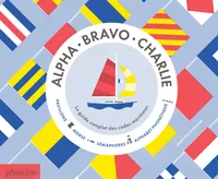 Alpha, Bravo, Charlie / le guide complet des codes maritimes : pavillons, morse, sémaphores, alphabe