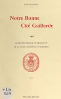 Notre bonne cité Gaillarde, Guide historique et descriptif de la ville ancienne et moderne