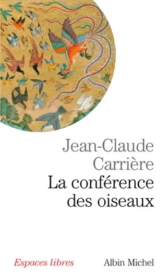 La conférence des oiseaux / récit théâtral, Récit théâtral de Jean-Claude Carrière. Inspiré par le poème de Farid Uddin Attar 
