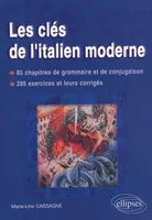 Les clés de l'italien moderne, 85 chapitres de grammaire et de conjugaison, 285 exercices et corrigés