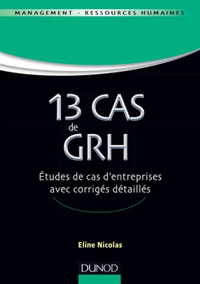 13 Cas de GRH - Etudes de cas d'entreprises avec corrigés détaillés, Etudes de cas d'entreprises avec corrigés détaillés