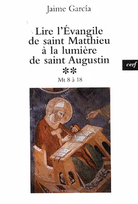 Lire l'Évangile de saint Matthieu à la lumière de saint Augustin, [Tome II], Mt 8-18, Lire l'Evangile de saint Matthieu à la lumière de saint Augustin , Tome 2, Mt 8-18