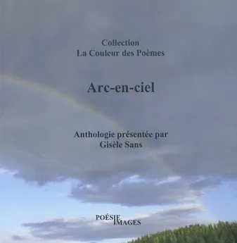 Arc-en-ciel Collection La Couleur des Poèmes Anthologie de 17 poètes contemporains