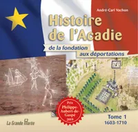 Histoire de l'Acadie - Tome 1 : 1603-1710: De la fondation aux déportations