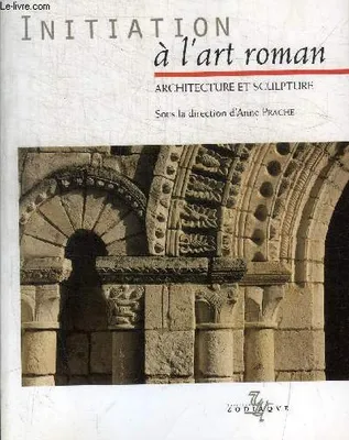 Initiation à l'art roman - Architecture et sculpture., architecture et sculpture