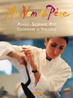 Au nom du père, Anne-Sophie Pic / Cuisinière à Valence