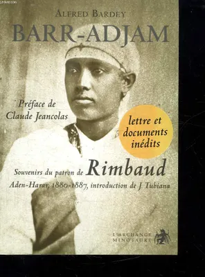 Barr-Adjam / souvenirs du patron de Rimbaud : Aden-Harar, 1880-1887, souvenirs du patron de Rimbaud