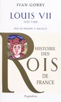 Histoire des rois de France., Louis VII, 1137-1180 Père de Philippe II Auguste