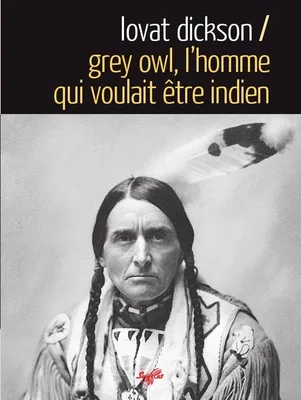 Grey Owl. L'homme qui voulait être Indien