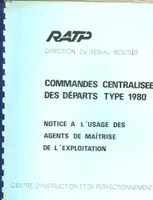 RATP DIRECTION DU RESEAU ROUTIER - COMMANDES CENTRALISEES DES DEPARTS TYPES 1980 - NOTICE A L'USAGE DES AGENTS DE MAITRISE DE L'EXPLOITATION