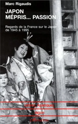 Japon Mépris Passion, Regards de la France sur le Japon de 1945 à 1995