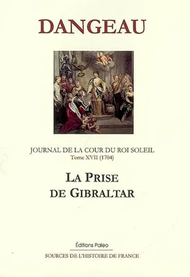 Journal du marquis de Dangeau, 17, JOURNAL D'UN COURTISAN. T17 (1704) La Prise de Gibraltar., 1704