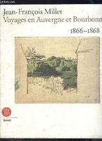 Jean-francois millet - voyages en auvergne et bourdonnais, voyages en Auvergne et Bourbonnais, 1866-1868