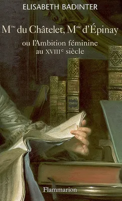 Mme du Châtelet, Mme d'Épinay, ou l'ambition féminine au XVIIIe siècle