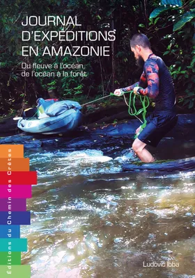 Journal d'expéditions en Amazonie: De l'océan à la forêt, de la forêt à l'océan