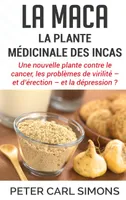 La maca - La plante mιdicinale des Incas, Une nouvelle plante contre le cancer, les problèmes de virilité - et d'érection - et la dépression ?
