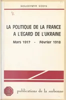 La Politique de la France à l'égard de l'Ukraine, mars 1917-février 1918