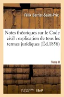 Notes théoriques sur le Code civil : explication de tous les termes juridiques.... Tome 1