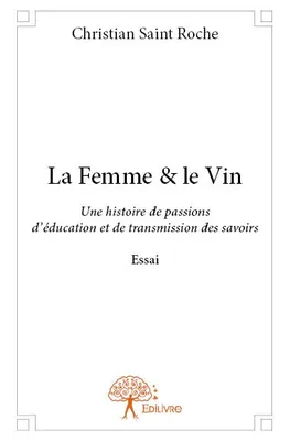 La Femme & le Vin, Une histoire de passions d’éducation et de transmission des savoirs - Essai