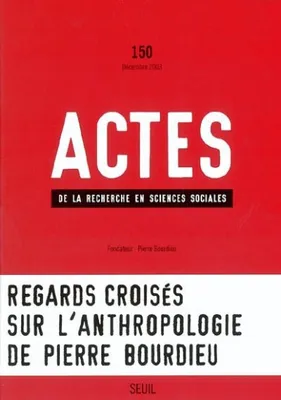 Actes de la recherche en sciences sociales, n° 150, Regards croisés sur l'anthropologie de Pierre Bourdieu, Pierre Bourdieu et l'anthropologie