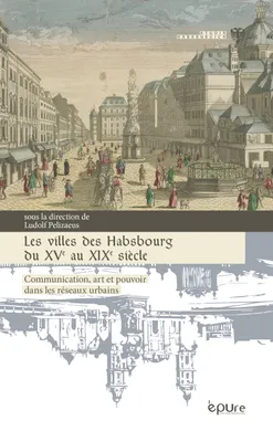 Les villes des Habsbourg du XVe au XIXe siècle, Communication, art et pouvoir dans les réseaux urbains