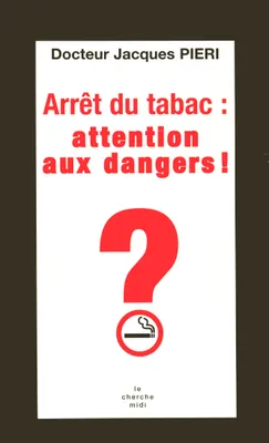 Arrêt du tabac: attention aux dangers !, attention aux dangers !