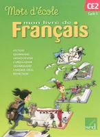 Mots d'école : Mon livre de français, cycle 3 CE2, mon livre de français